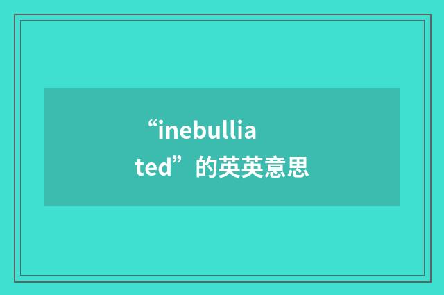 “inebulliated”的英英意思