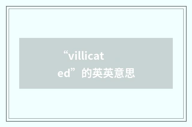“villicated”的英英意思