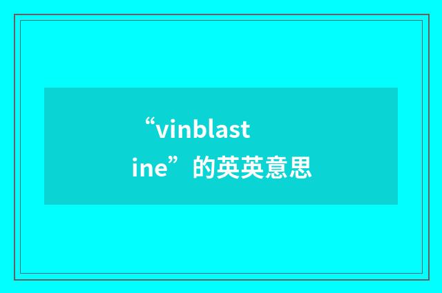 “vinblastine”的英英意思