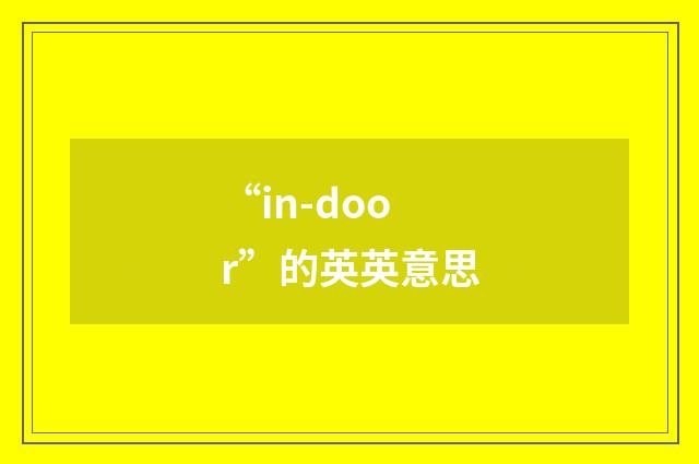 “in-door”的英英意思