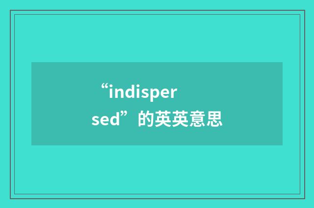 “indispersed”的英英意思