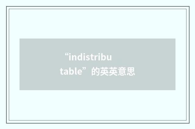 “indistributable”的英英意思