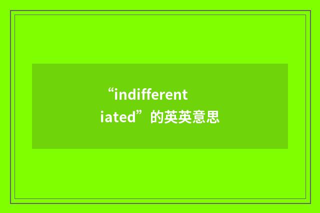 “indifferentiated”的英英意思