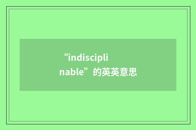 “indisciplinable”的英英意思