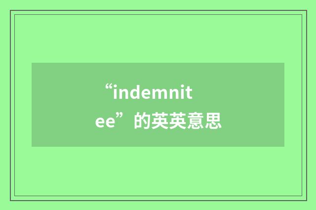 “indemnitee”的英英意思
