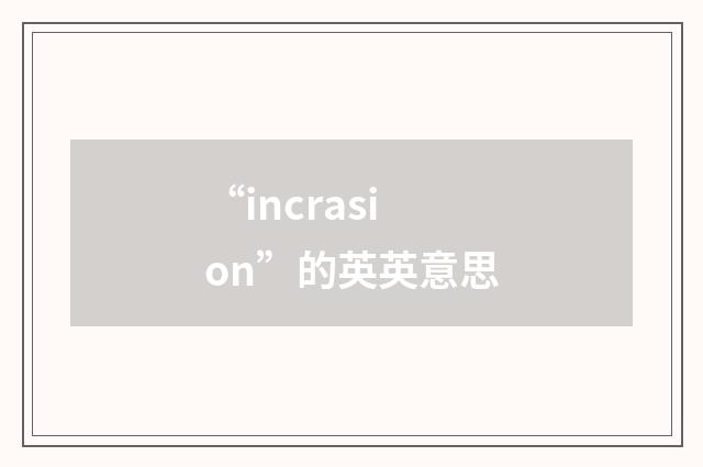 “incrasion”的英英意思