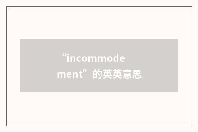 “incommodement”的英英意思