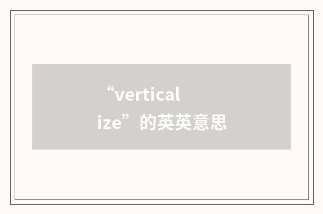 “verticalize”的英英意思