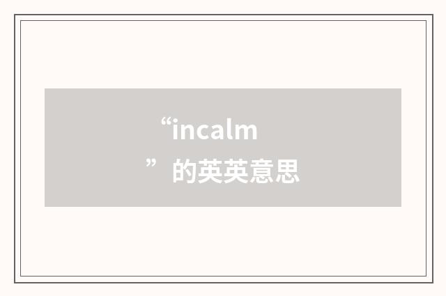 “incalm”的英英意思