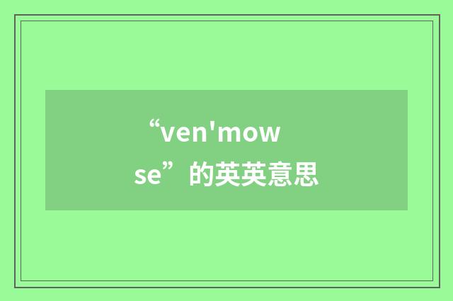 “ven'mowse”的英英意思