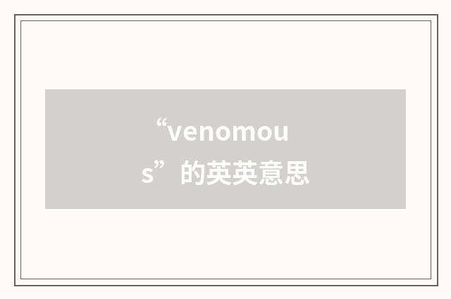 “venomous”的英英意思