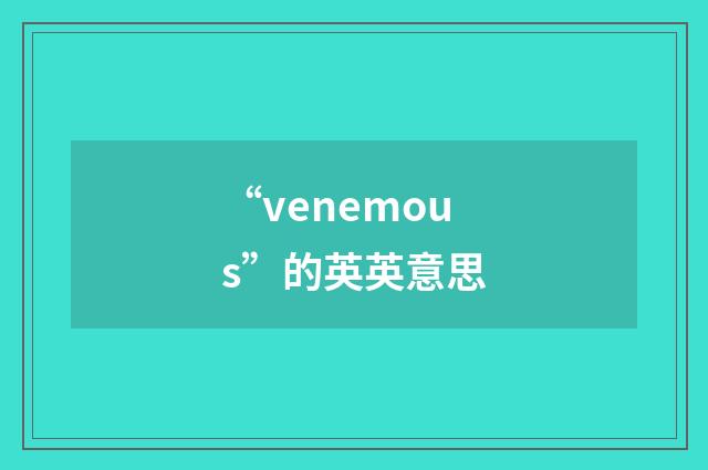 “venemous”的英英意思