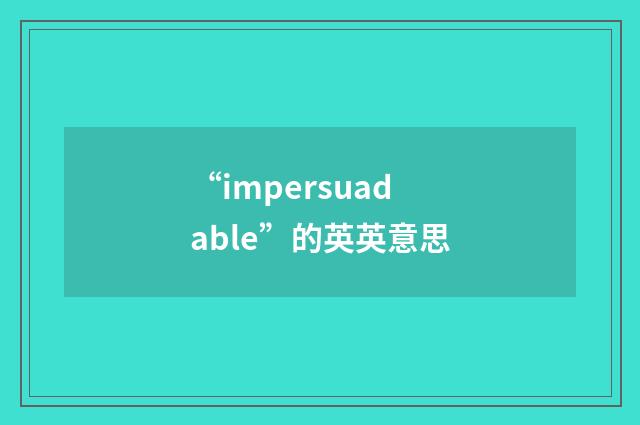 “impersuadable”的英英意思