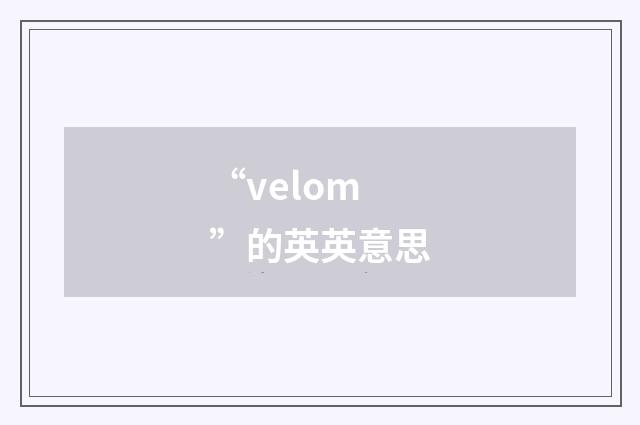 “velom”的英英意思