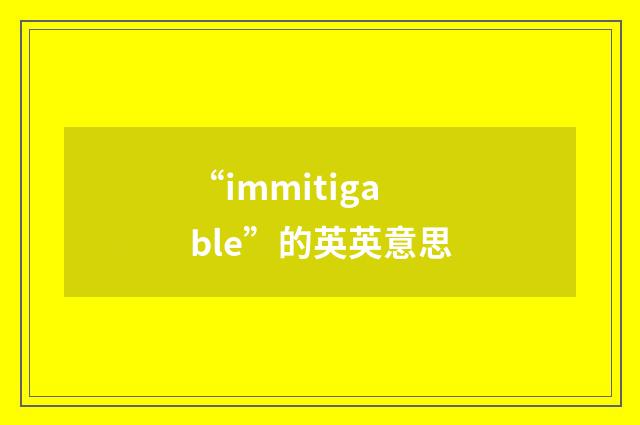 “immitigable”的英英意思