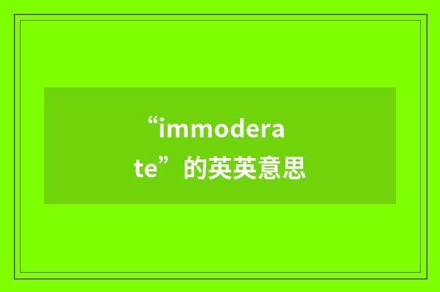 “immoderate”的英英意思