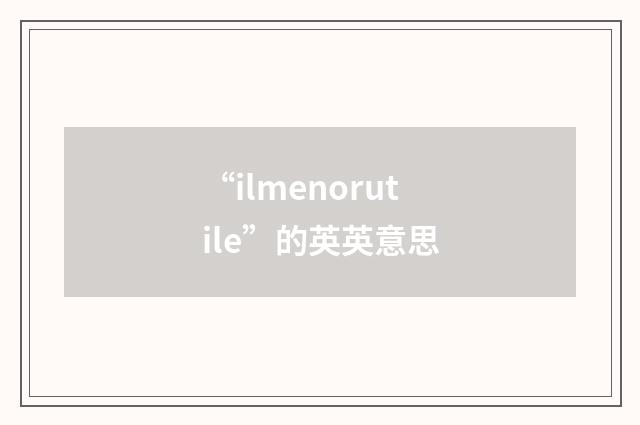 “ilmenorutile”的英英意思