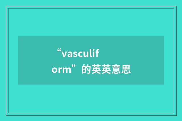 “vasculiform”的英英意思