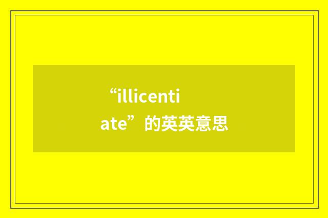 “illicentiate”的英英意思