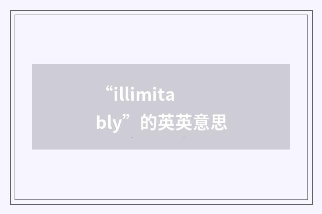 “illimitably”的英英意思