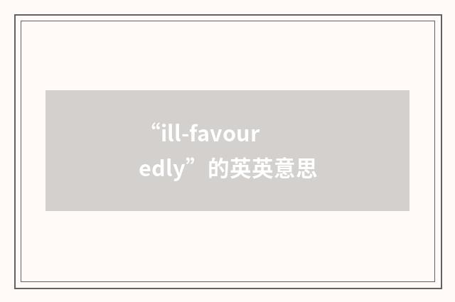 “ill-favouredly”的英英意思