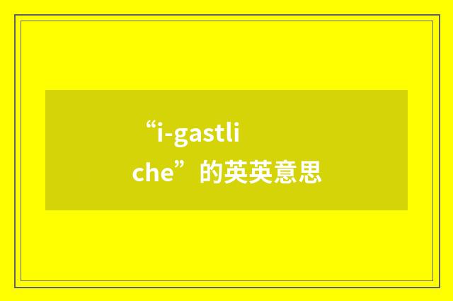 “i-gastliche”的英英意思