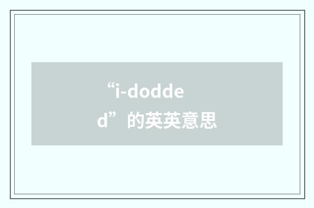 “i-dodded”的英英意思