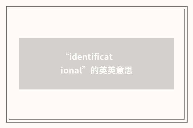 “identificational”的英英意思
