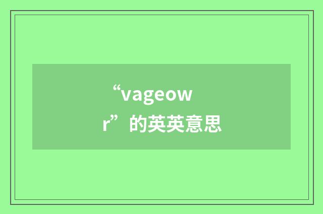“vageowr”的英英意思