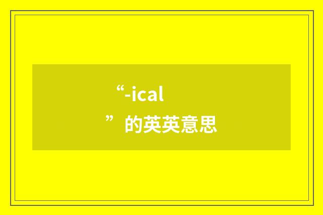 “-ical”的英英意思