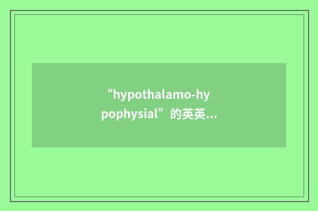 “hypothalamo-hypophysial”的英英意思