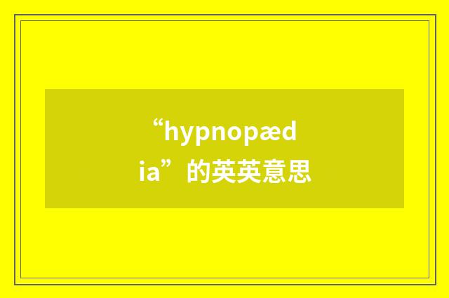 “hypnopædia”的英英意思