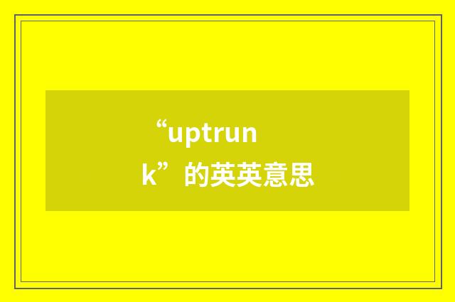 “uptrunk”的英英意思