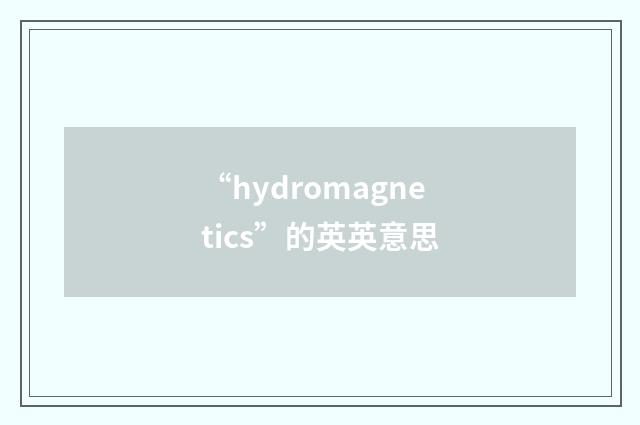 “hydromagnetics”的英英意思