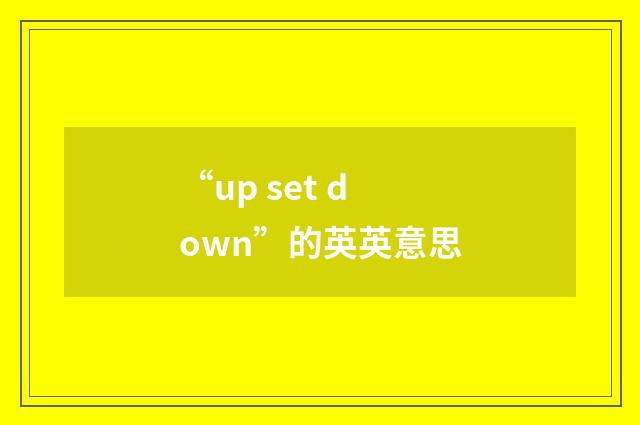 “up set down”的英英意思