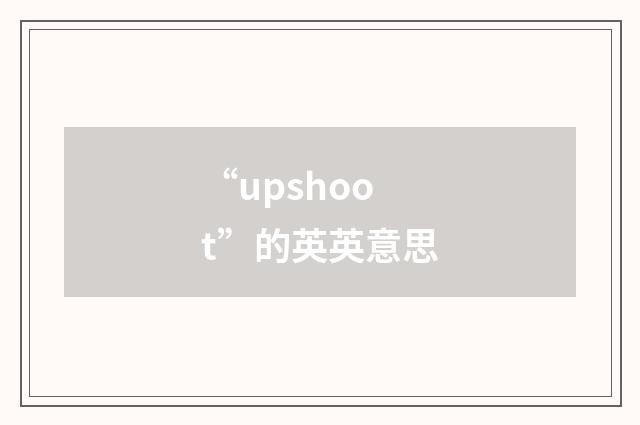 “upshoot”的英英意思