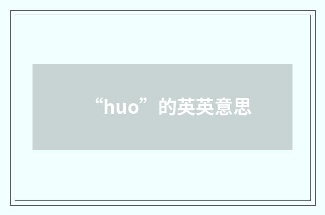 “huo”的英英意思
