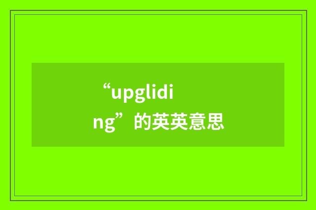 “upgliding”的英英意思