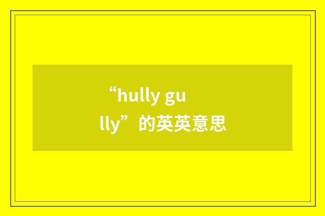“hully gully”的英英意思