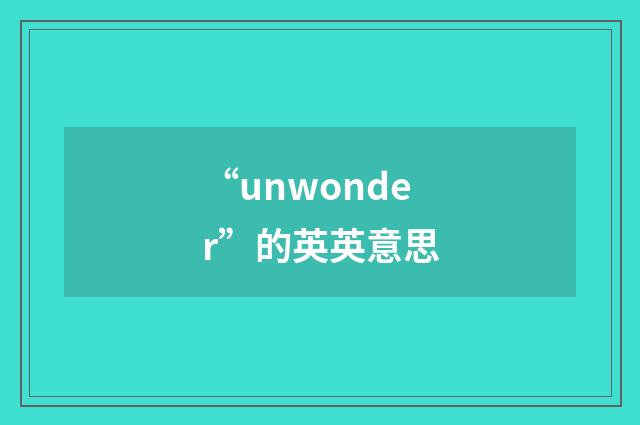 “unwonder”的英英意思