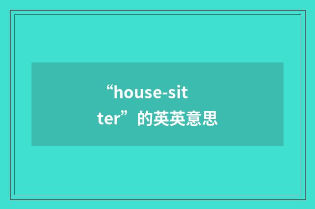 “house-sitter”的英英意思
