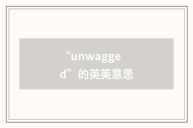 “unwagged”的英英意思
