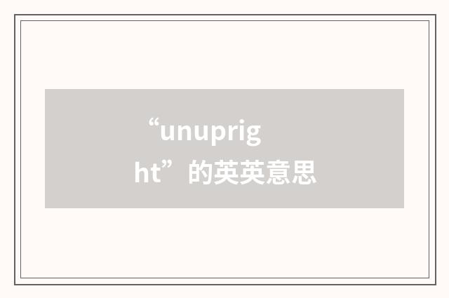 “unupright”的英英意思