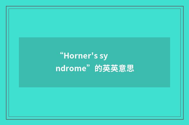 “Horner's syndrome”的英英意思
