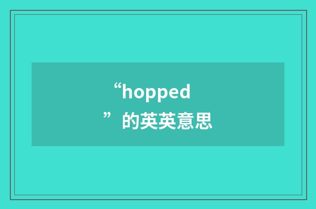 “hopped”的英英意思
