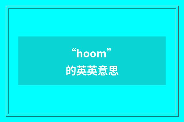 “hoom”的英英意思