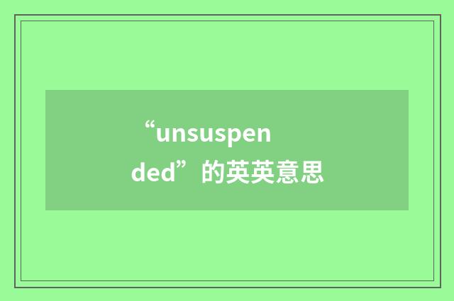 “unsuspended”的英英意思