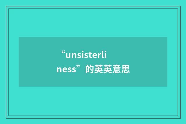 “unsisterliness”的英英意思