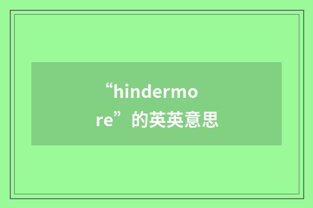 “hindermore”的英英意思