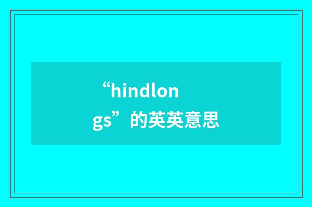 “hindlongs”的英英意思